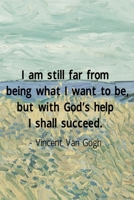 I Am Stil lFar From Being What I Want To Be, But With God's Help I Shall Succed. Vincent Van Gogh: Van Gogh Notebook Journal Composition Blank Lined Diary Notepad 120 Pages Paperback Prairie 1691092320 Book Cover