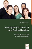 Investigating a Group of New Zealand Leaders - Roots Of, Routes To, and 3639016815 Book Cover