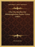 Uber Die Quellen Der Mittelenglischen Paulus-Vision (1883) 116735737X Book Cover