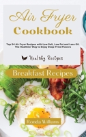 Air Fryer Cookbook Breakfast Recipes: Top 64 Air Fryer Breakfast Recipes with Low Salt, Low Fat and Less Oil. The Healthier Way to Enjoy Deep-Fried Flavors 1801881901 Book Cover