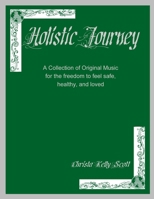Holistic Journey: A Collection of Original Music for the freedom to feel safe, healthy, and loved 1387734083 Book Cover