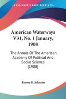 American Waterways V31, No. 1 January, 1908: The Annals Of The American Academy Of Political And Social Science 1165312549 Book Cover