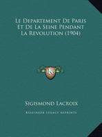 Le Departement De Paris Et De La Seine Pendant La Revolution (1904) 1160153965 Book Cover