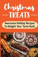Christmas Treats: Awesome Holiday Recipes To Delight Your Taste Buds: Holiday Desserts Cookbook B09JJ8PBHB Book Cover