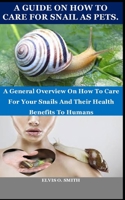 A GUIDE ON HOW TO CARE FOR SNAIL AS PETS.: A general overview on how to care for your snails and their health benefits to humans B08WK2H8BL Book Cover