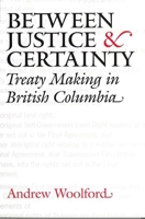 Between Justice and Certainty: Treaty Making in British Columbia 0774811323 Book Cover