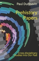 Prehistory Papers: Cross-disciplinary Studies Into Our Past 0952502941 Book Cover