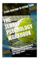 The Tennis Psychology Workbook: How to Use Advanced Sports Psychology to Succeed on the Tennis Court 1544028962 Book Cover