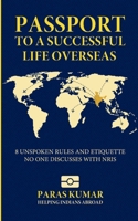 Passport to a Successful Life Overseas: 8 Unspoken Rules and Etiquette No One Discusses with NRIs 1763882217 Book Cover