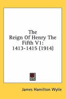 The Reign Of Henry The Fifth V1: 1413-1415 0548735581 Book Cover