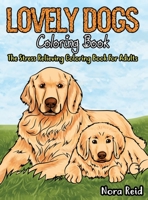 Lovely Dogs Coloring Book The Stress Relieving Coloring Book For Adults 192253112X Book Cover