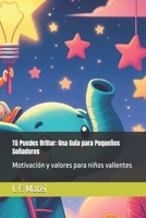 Tú Puedes Brillar: Una Guía para Pequeños Soñadores: Motivación y valores para niños valientes (Spanish Edition) B0DTNPCVJD Book Cover