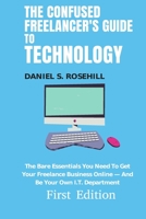 The Confused Freelancer's Guide To Technology: The Bare Essentials You Need To Get Your Freelance Business Online - And Be Your Own I.T. Department B089M615QY Book Cover