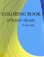 Interior Design Coloring Book For Kids: House Interior Coloring Book - Coloring Book with Inspirational Home Designs, Fun Room Ideas, and Beautifully B091WJHHC7 Book Cover