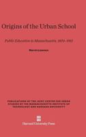 Origins of the Urban School: Public Education in Massachusetts, 1870-1915 (Russian Research Center Studies,) 0674492854 Book Cover