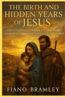 The Birth and Hidden Years of Jesus: The Untold Story of Mary, Joseph, and the Child Who Changed the World B0G6XCQZMY Book Cover