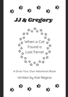 JJ & Gregory, When a Cat Found a Lost Ferret: A Draw Your Own Adventure Book B0CFD6D15L Book Cover