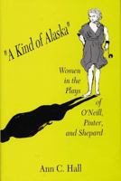 A Kind of Alaska: Women in the Plays of O'Neill, Pinter, and Shepard 0809318776 Book Cover