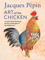 Jacques Pépin Art of the Chicken: A Master Chef's Paintings, Stories, and Recipes of the Humble Bird 0358654513 Book Cover