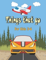 Things That go For Kids 3-6: Cars, Trucks, Tractors, Trains, Planes & Fun Children's Coloring Book for Toddlers & Kids, B08WTYL6L4 Book Cover