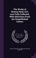 The Works of Thomas Reid, D.D. Now Fully Collected With Selections from His Unpublished Letters (2 vol set) 3742836854 Book Cover