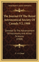 The Journal Of The Royal Astronomical Society Of Canada V2, 1908: Devoted To The Advancement Of Astronomy And Allied Sciences 1120892694 Book Cover