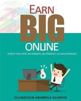 Earn Big Online: Even If you have no website, no products and no experience 1974111377 Book Cover