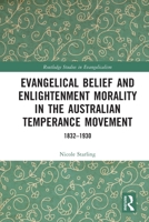 Evangelical Belief and Enlightenment Morality in the Australian Temperance Movement: 1832-1930 1032403853 Book Cover