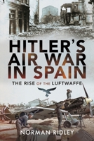 Hitler's Air War in Spain: The Rise of the Luftwaffe 1399084720 Book Cover