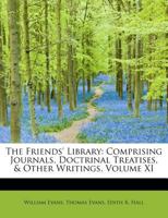 The Friends' Library: Comprising Journals, Doctrinal Treatises, & Other Writings; Volume XI 0469019492 Book Cover