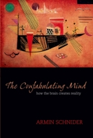 The Confabulating Mind: How the Brain Creates Reality 0199206759 Book Cover