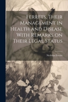 Ferrets, Their Management in Health and Disease With Remarks on Their Legal Status 1022195735 Book Cover