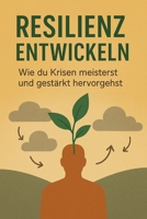 Resilienz entwickeln: Wie du Krisen meisterst und gestärkt hervorgehst B0DY139GBR Book Cover