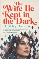 The Wife He Kept in the Dark: A British Small-Town Marriage Betrayal Novel of Hidden Debt, Quiet Revenge, and a Groveling Husband B0H5B4TFB3 Book Cover