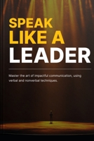 Speak Like a Leader: Mastering the Art of Leadership Communication B0F1DBNHK7 Book Cover