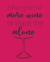 Either Give Me More Wine or Leave Me Alone: A Coworking Gift For Badass Women Wine Connoisseurship 1678686204 Book Cover