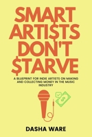 Smart Artists Don't Starve: A Blueprint For Indie Artists On Making And Collecting Money In The Music Industry 1638214360 Book Cover
