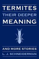 Termites: Their Deeper Meaning: And More Stories 1495935949 Book Cover