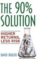 [ The 90% Solution: Higher Returns, Less Risk [ THE 90% SOLUTION: HIGHER RETURNS, LESS RISK BY Rogers, David ( Author ) Oct-01-2006 ] By Rogers, David ( Author ) [ 2006 ) [ Paperback ] B007YZSJ9I Book Cover