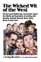 The Wicked Wit of the West: The Last Great Golden Age Screenwriter Shares the Hilarity and Heartaches of Working With Groucho, Garland, Gleason, Burns, Berle, Benny, and Many More 1934730238 Book Cover