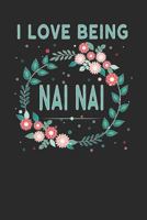 I Love Being NAI NAI: Lovely Floral Design - Makes a Wonderful Grandmother Gift. 1792641419 Book Cover