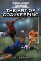 The Art of Goalkeeping: A Soccer Goalkeepers' Handbook 1959449486 Book Cover