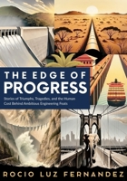 The Edge of Progress: Stories of Triumphs, Tragedies, and the Human Cost Behind Ambitious Engineering Feats B0FB1CGWSC Book Cover