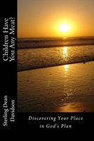 Children Have You Any Meat?: Discovering Your Place in God's Plan 1981283226 Book Cover