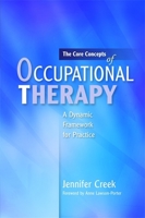 The Core Concepts of Occupational Therapy: A Dynamic Framework for Practice 1849050074 Book Cover