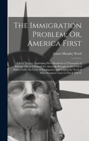 The Immigration Problem; Or, America First: A Brief Treatise Explaining How Hundreds of Thousands of Foreign Cheap Laborers Are Annually Brought to th B0BM8F36J3 Book Cover