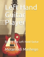 Left Hand Guitar Player: Playing the Left Hand Guitar B08HTF1JSD Book Cover