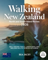 WALKING NEW ZEALAND: NORTH AND SOUTH ISLAND ROUTES 2026: WELL-KNOWN TRAILS, LANDSCAPES, AND WALKING ROUTES ACROSS AOTEAROA B0GFCM19G9 Book Cover
