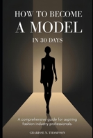 How to Become a Model in 30 Days: A comprehensive guide for aspiring fashion industry professionals B0GPFD4VFG Book Cover