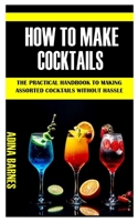 HOW TO MAKE COCKTAILS: The Practical Handbook To Making Assorted Cocktails Without Hassle B09GJ9LS91 Book Cover